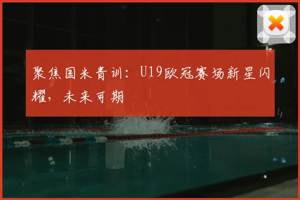 聚焦国米青训：U19欧冠赛场新星闪耀，未来可期